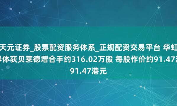 天元证券_股票配资服务体系_正规配资交易平台 华虹半导体获贝莱德增合手约316.02万股 每股作价约91.47港元